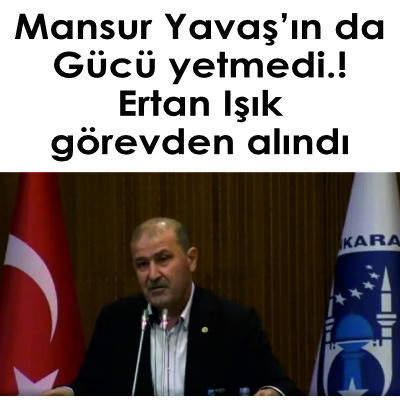 MANSUR YAVAŞ'A RAĞMEN GÖREVDEN ALINDI